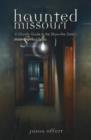 Haunted Missouri : A Ghostly Guide to the Show-Me State's Most Spirited Spots - Book