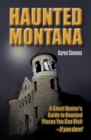 Haunted Montana : A Ghost Hunter's Guide to Haunted Places You Can Visit - IF YOU DARE! - Book