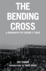 The Bending Cross : A biography of Eugene V. Debs - Book