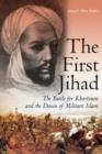 The First Jihad : Khartoum, and the Dawn of Militant Islam - Book