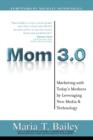 Mom 3.0 : Marketing with Today's Mothers by Leveraging New Media & Technology - Book
