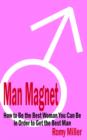 Man Magnet : How to Be the Best Woman You Can Be in Order to Get the Best Man - Book