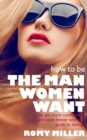 How to Be the Man Women Want : The Get More Confidence and Meet Better Women Guide to Dating - Book