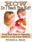 How Do I Teach This Kid? : Visual Work Tasks for Beginning Learners on the Autism Spectrum - Book