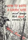 How to Write a Suicide Note : Serial Essays That Saved a Woman's Life - Book