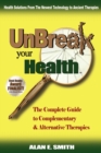 UnBreak Your Health : The Complete Guide to Complementary & Alternative Therapies - Book