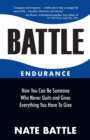 Battle Endurance : How You Can Be Someone Who Never Quits and Gives Everything You Have to Give - Book