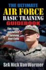 The Ultimate Guide to Air Force Basic Training : Tips, Tricks, and Tactics for Surviving Boot Camp - Book