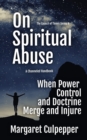On Spiritual Abuse : When Power, Control, and Doctrine Merge and Injure - Book
