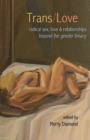 Trans/Love : Radical Sex, Love & Relationships Beyond the Gender Binary - eBook