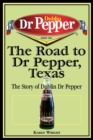 The Road to Dr Pepper, Texas : The Story of Dublin Dr Pepper - Book