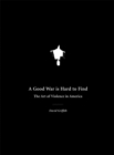 A Good War Is Hard To Find : The Art of Violence in America - Book