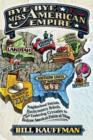 Bye Bye, Miss American Empire : Neighborhood Patriots, Backcountry Rebels, and Their Underdog Crusades to Redraw America's Political Map - Book