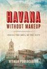 Havana without Makeup : Inside the Soul of the City - eBook