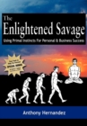 The Enlightened Savage : Using Primal Instincts for Personal & Business Success - Book