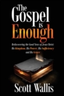 The Gospel Is Enough : Rediscovering the Good News of Jesus Christ: His Kingdom, His Power, His Sufficiency and His Grace - Book