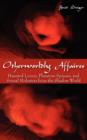 Otherworldly Affaires : Haunted Lovers, Phantom Spouses, and Sexual Molesters from the Shadow World - Book