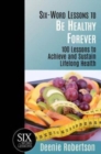 Six-Word Lessons to be Healthy Forever : 100 Lessons to Achieve and Sustain Lifelong Health - Book