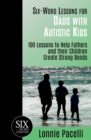 Six-Word Lessons for Dads with Autistic Kids : 100 Lessons to Help Fathers and their Children Create Strong Bonds - Book