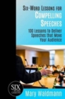Six-Word Lessons for Compelling Speeches : 100 Lessons to Deliver Speeches that Move Your Audiences - Book