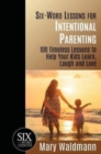 Six-Word Lessons for Intentional Parenting : 100 Timeless Lessons to Help Your Kids Learn, Laugh and Love - Book