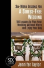 Six-Word Lessons for a Stress-Free Wedding : 100 Lessons to Plan Your Wedding Without Worry and Enjoy Your Day - Book