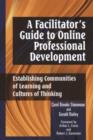 A Facilitator's Guide to Online Professional Development : Establishing Communities of Learning and Cultures of Thinking - Book