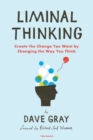 Liminal Thinking : Create the Change You Want by Changing the Way You Think - Book