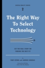 The Right Way to Select Technology : Get the Real Story on Finding the Best Fit - Book