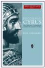 Discovering Cyrus : The Persian Conqueror Astride the Ancient World - Book