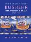 Persian Gulf -- Bushehr : City, Society, & Trade, 1797-1947 - Book