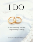I Do : A Guide to Creating Your Own Unique Wedding Ceremony - Book