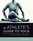 The Athlete's Guide to Yoga : An Integrated Approach to Strength, Flexibility, & Focus - Book