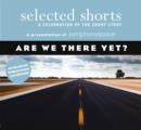 Selected Shorts: Are We There Yet? : A Celebration of the Short Story - Book