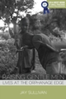 Raising Gentle Men : Lives at the Orphanage Edge - Book