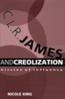 C. L. R. James and Creolization : Circles of Influence - Book
