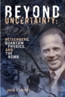Beyond Uncertainty : Heisenberg, Quantum Physics, and The Bomb - Book