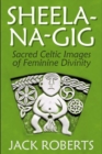 Sheela-na-gig : Sacred Celtic Images of Feminine Divinity - Book