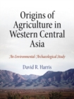 Origins of Agriculture in Western Central Asia : An Environmental-Archaeological Study - Book
