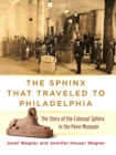 The Sphinx That Traveled to Philadelphia – The Story of the Colossal Sphinx in the Penn Museum - Book