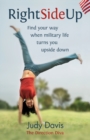 Right Side Up : Find Your Way When Military Life Turns You Upside Down - Book