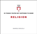50 Things You're Not Supposed to Know: Religion - eBook
