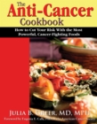 The Anti-Cancer Cookbook : How to Cut Your Risk With the Most Powerful Cancer-Fighting Foods - eBook