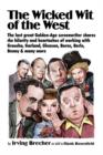 The Wicked Wit of the West : The Last Great Golden-Age Screenwriter Shares the Hilarity and Heartaches of Working with Groucho, Garland, Gleason, Burns, Berle, Benny and Many More - Book