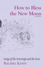 How to Bless the New Moon : Songs of the Sovereign and the Icon - Book