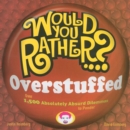 Would You Rather...? Overstuffed : Over 1500 Absolutely Absurd Dilemmas to Ponder - Book