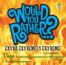 Would You Rather...? Extra Extremely Extreme Edition : More than 1,200 Positively Preposterous Questions to Ponder - Book