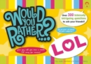 Would You Rather...? LOL : Over 300 Intensely Intriguing Questions to Ask Your Friends - Book