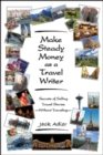 Make Steady Money as a Travel Writer : Secrets of Selling Travel Stories-Without Traveling - Book