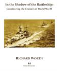 In the Shadow of the Battleship : Considering the Cruisers of World War II - Book